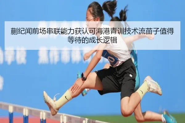 蒯纪闻前场串联能力获认可海港青训技术流苗子值得等待的成长逻辑